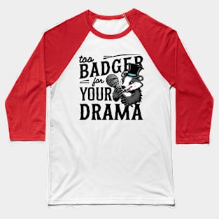 Too Badger For Your Drama Baseball T-Shirt